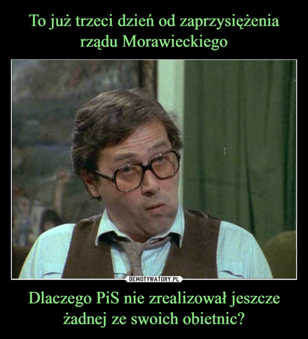 To już trzeci dzień od zaprzysiężenia
rządu Morawieckiego Dlaczego PiS nie zrealizował jeszcze żadnej ze swoich obietnic?