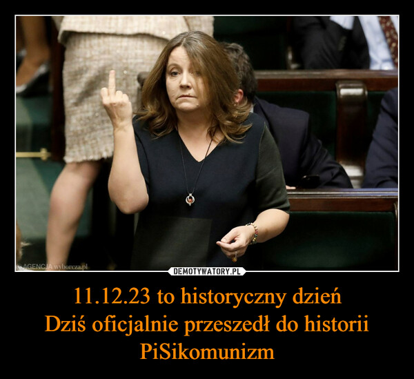 11.12.23 to historyczny dzieńDziś oficjalnie przeszedł do historii PiSikomunizm –  AGENCJA wyborcza.pl