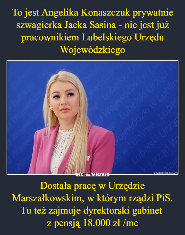 To jest Angelika Konaszczuk prywatnie szwagierka Jacka Sasina - nie jest już pracownikiem Lubelskiego Urzędu Wojewódzkiego Dostała pracę w Urzędzie Marszałkowskim, w którym rządzi PiS. Tu też zajmuje dyrektorski gabinet 
z pensją 18.000 zł /mc
