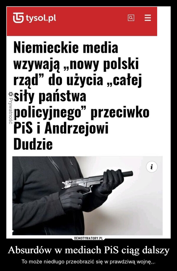Absurdów w mediach PiS ciąg dalszy – To może niedługo przeobrazić się w prawdziwą wojnę,,. tysol.plQNiemieckie mediawzywają ,,nowy polskirząd" do użycia ,,całejsiły państwapolicyjnego" przeciwkoPiS i AndrzejowiDudziei