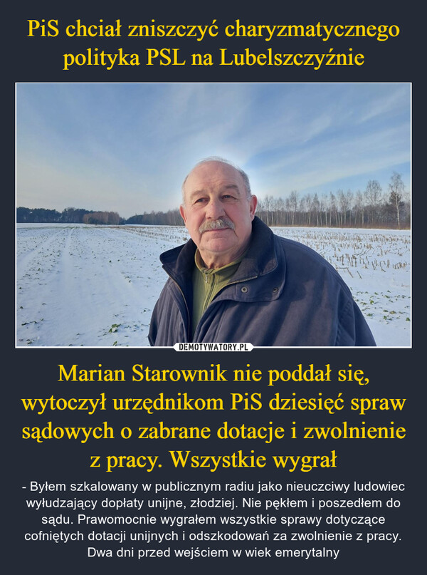 PiS chciał zniszczyć charyzmatycznego polityka PSL na Lubelszczyźnie Marian Starownik nie poddał się, wytoczył urzędnikom PiS dziesięć spraw sądowych o zabrane dotacje i zwolnienie z pracy. Wszystkie wygrał