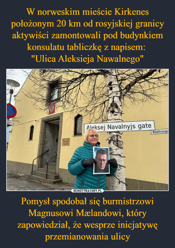 Pomysł spodobał się burmistrzowi Magnusowi Mælandowi, który zapowiedział, że wesprze inicjatywę przemianowania ulicy –  ervertistrertetayerAleksej Navalnyjs gateRådhusga