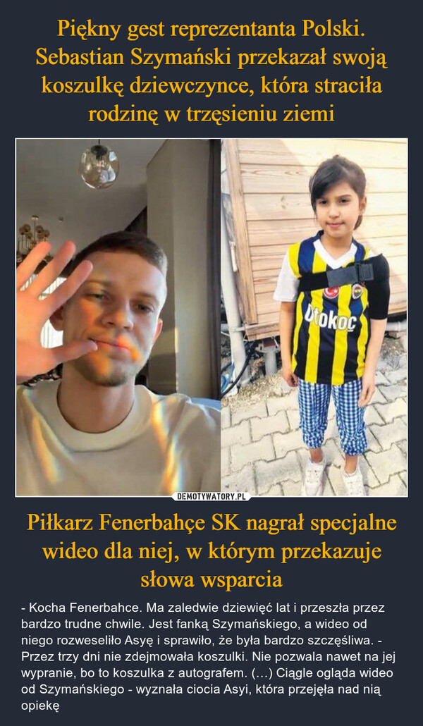 Piękny gest reprezentanta Polski. Sebastian Szymański przekazał swoją koszulkę dziewczynce, która straciła rodzinę w trzęsieniu ziemi Piłkarz Fenerbahçe SK nagrał specjalne wideo dla niej, w którym przekazuje słowa wsparcia