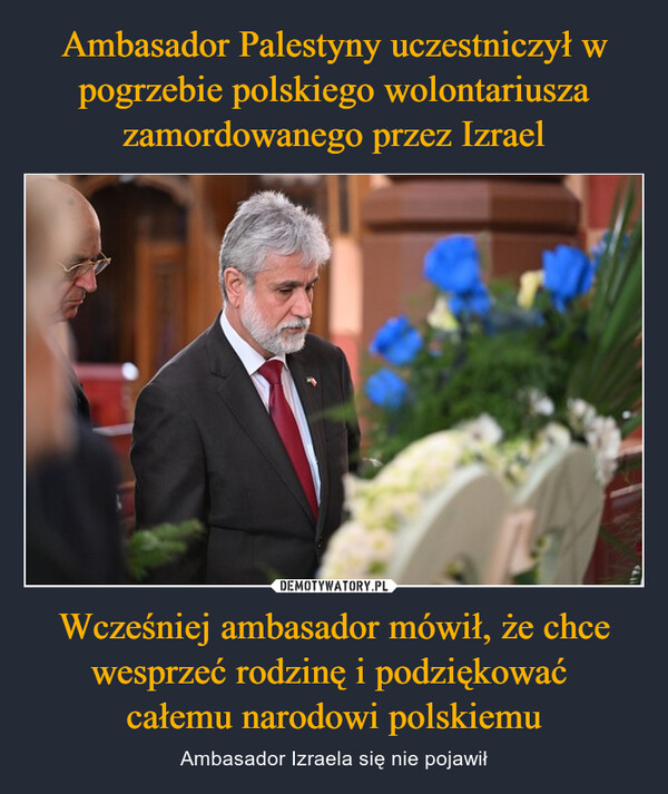 Wcześniej ambasador mówił, że chce wesprzeć rodzinę i podziękować całemu narodowi polskiemu – Ambasador Izraela się nie pojawił 
