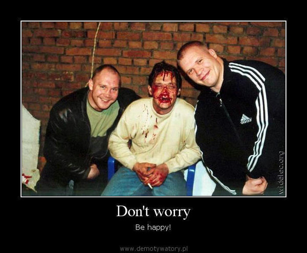 Don't worry – Be happy!  
